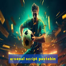 arsenal script pastebin